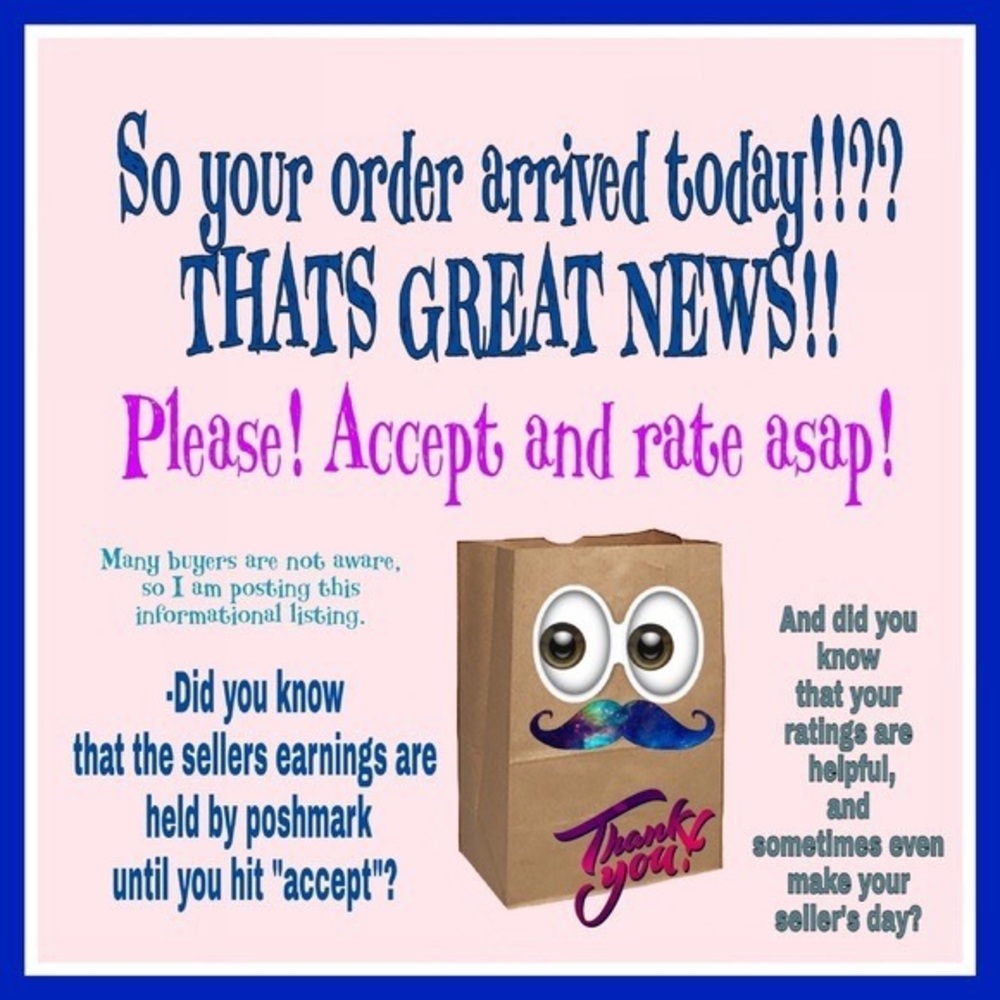 Just a friendly reminder to please accept your order when you receive it!